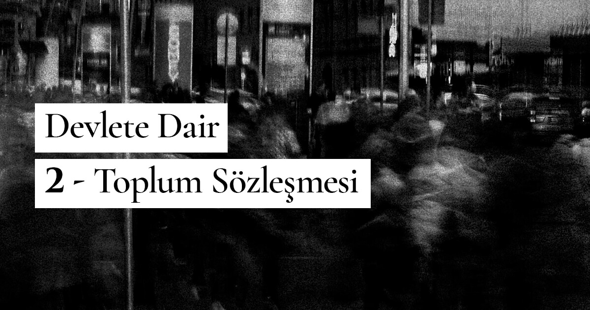 Devlete Dair – 2 – Toplum Sözleşmesi