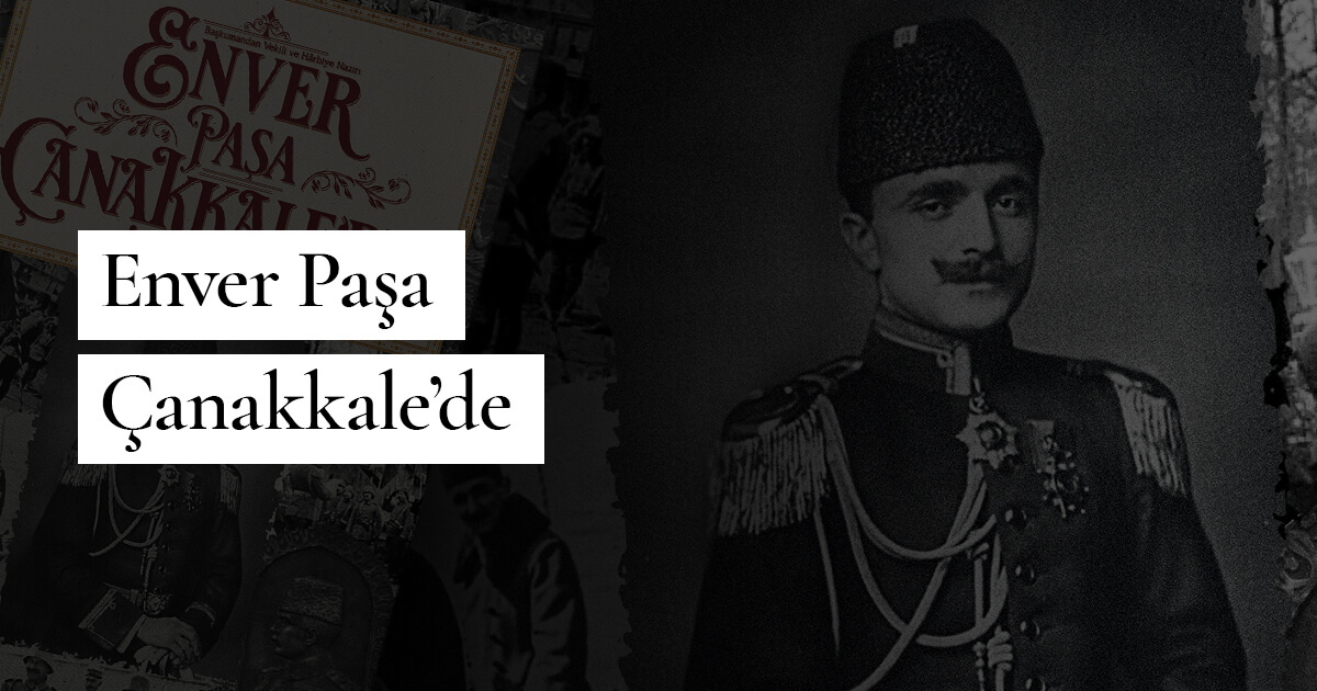 Enver Paşa Çanakkale’de