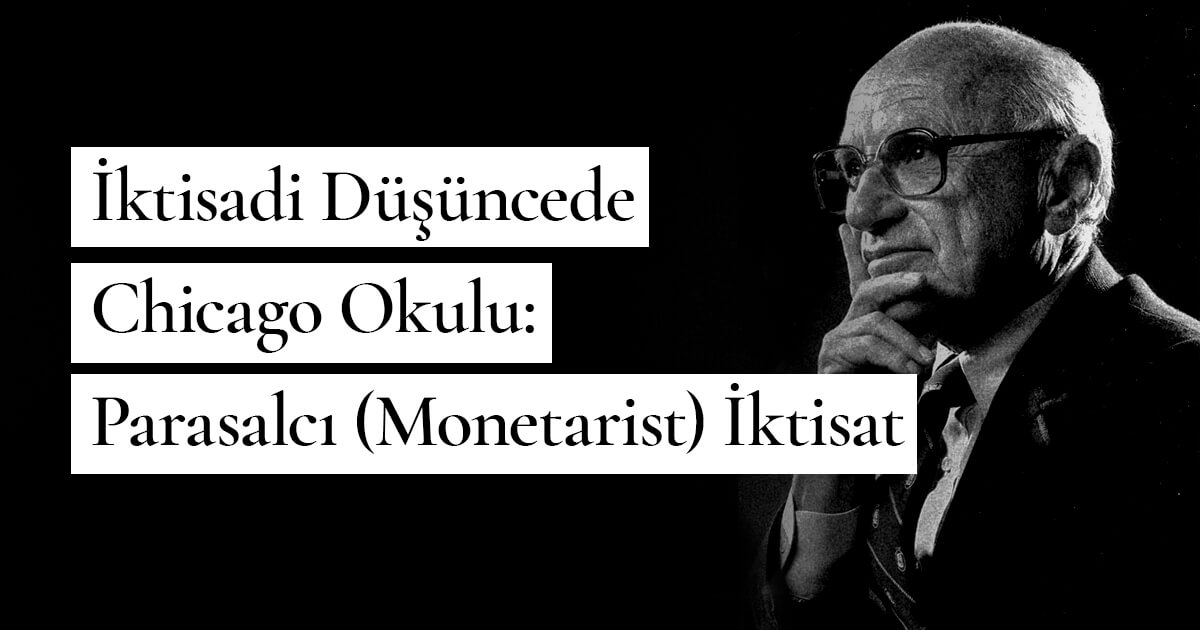 Milton Friedman – İktisadi Düşüncede Chicago Okulu: Parasalcı (Monetarist) İktisat