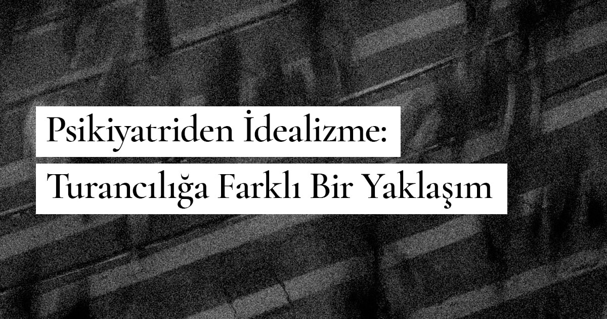 psikiyatriden-idealizme-turanciliga-farkli-bir-yaklasim-1