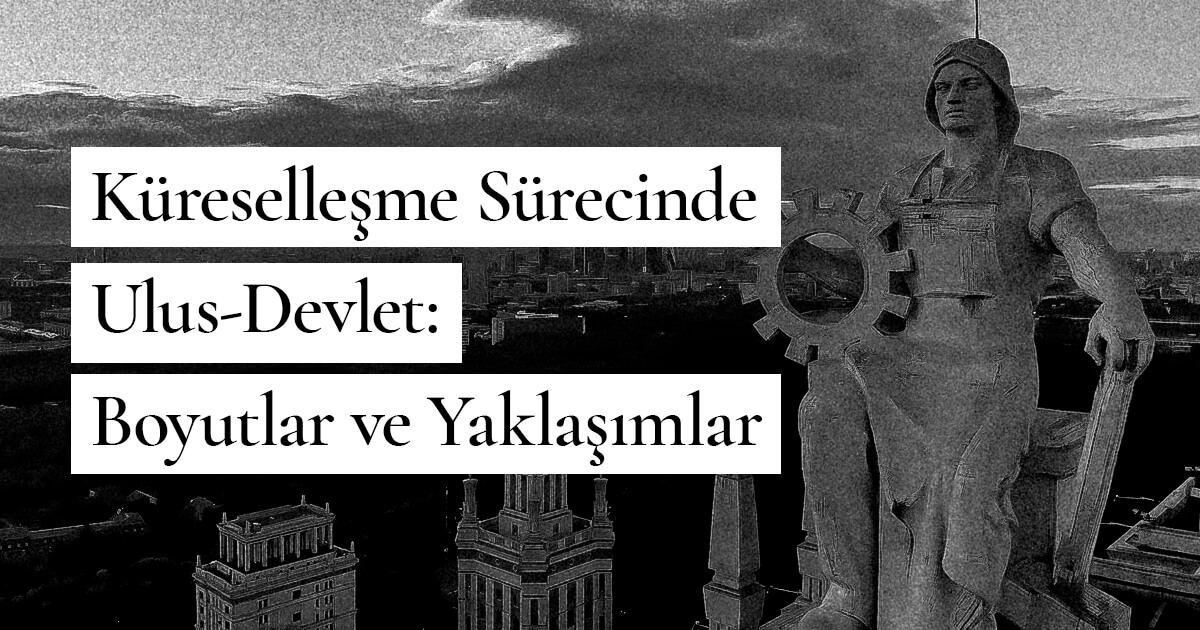 Küreselleşme Sürecinde Ulus-Devlet: Boyutlar ve Yaklaşımlar