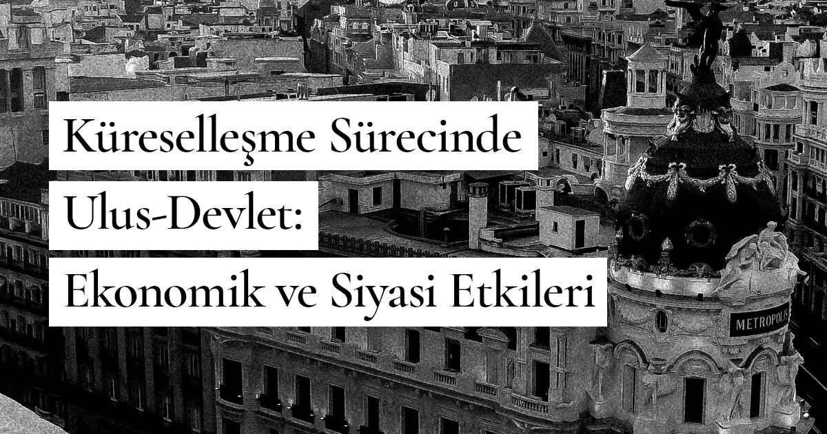 Küreselleşme Sürecinde Ulus-Devlet: Ekonomik ve Siyasi Etkileri