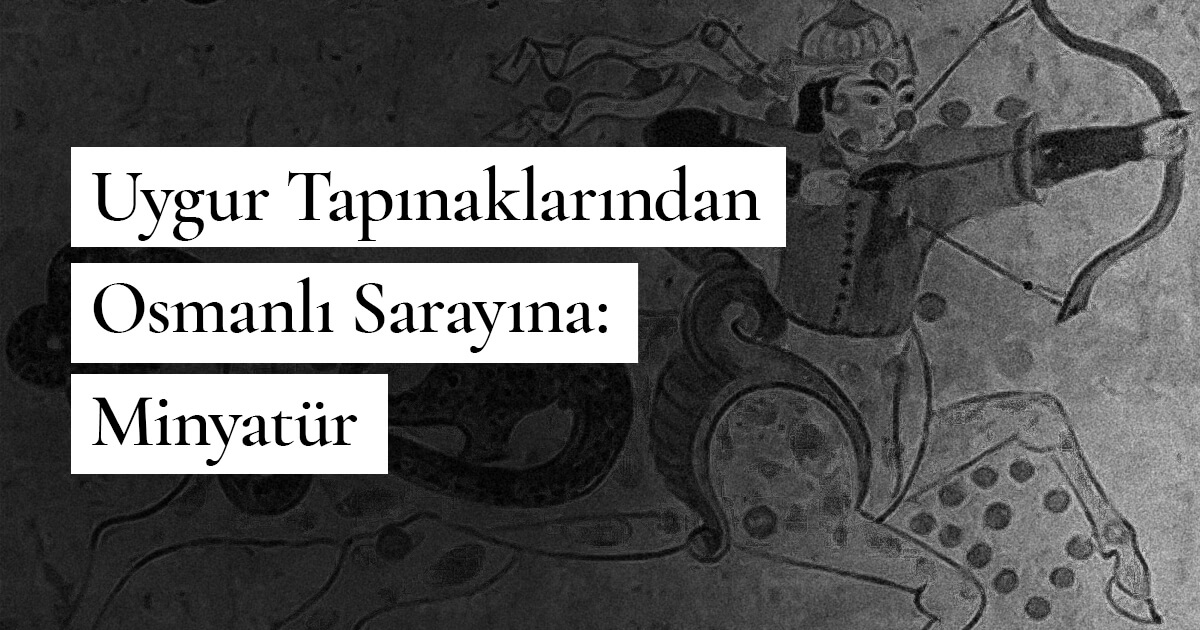 Uygur Tapınaklarından Osmanlı Sarayına: Minyatür