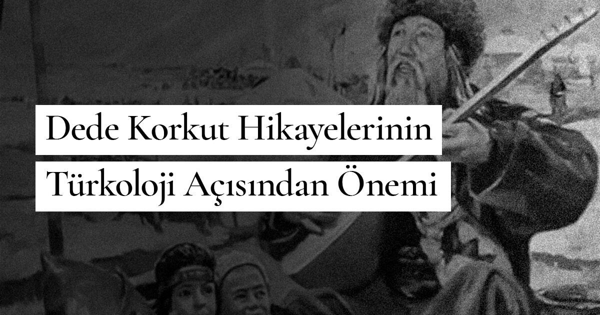 Dede Korkut Hikayelerinin Türkoloji Açısından Önemi