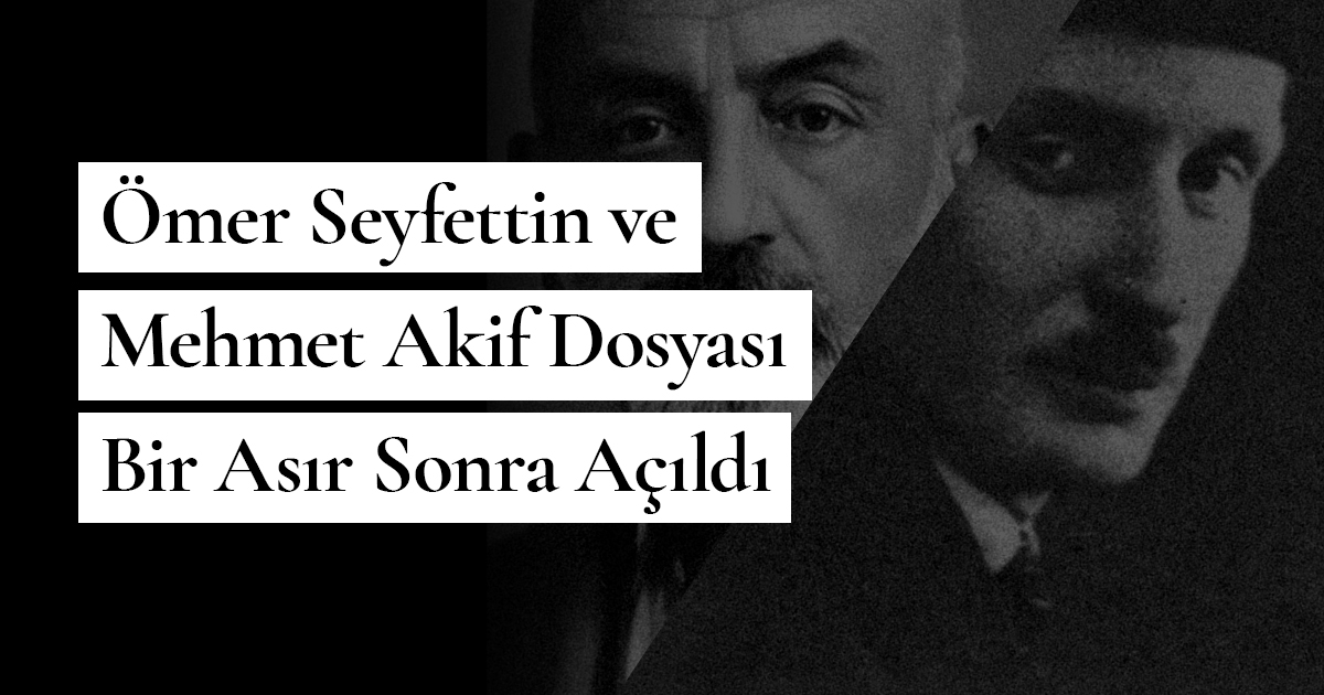 Ömer Seyfettin ve Mehmet Akif Dosyası Bir Asır Sonra Açıldı