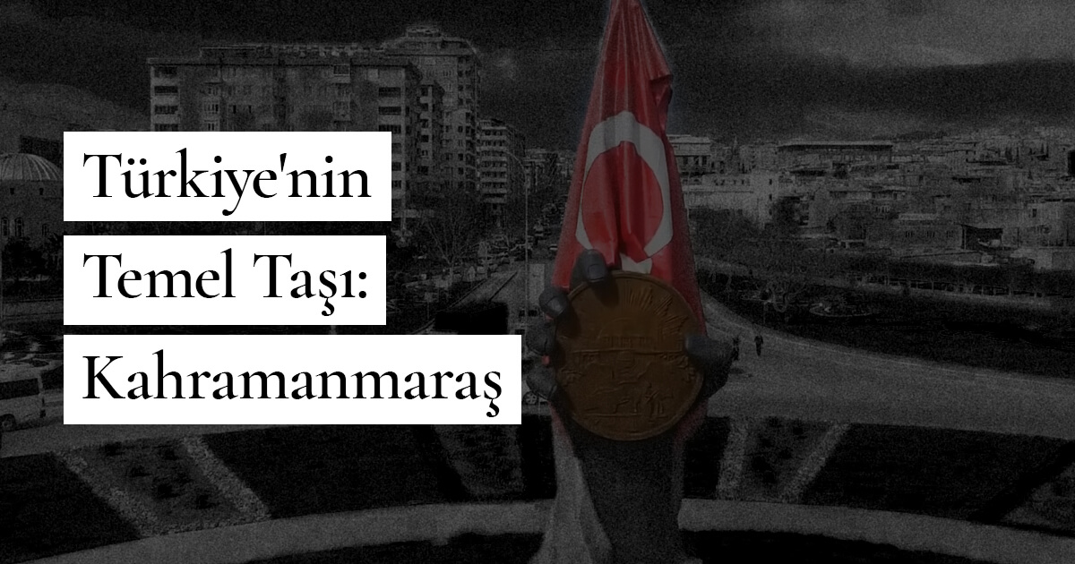 Türkiye'nin Temel Taşı: Kahramanmaraş