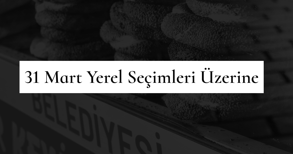 31 Mart Yerel Seçimleri Üzerine