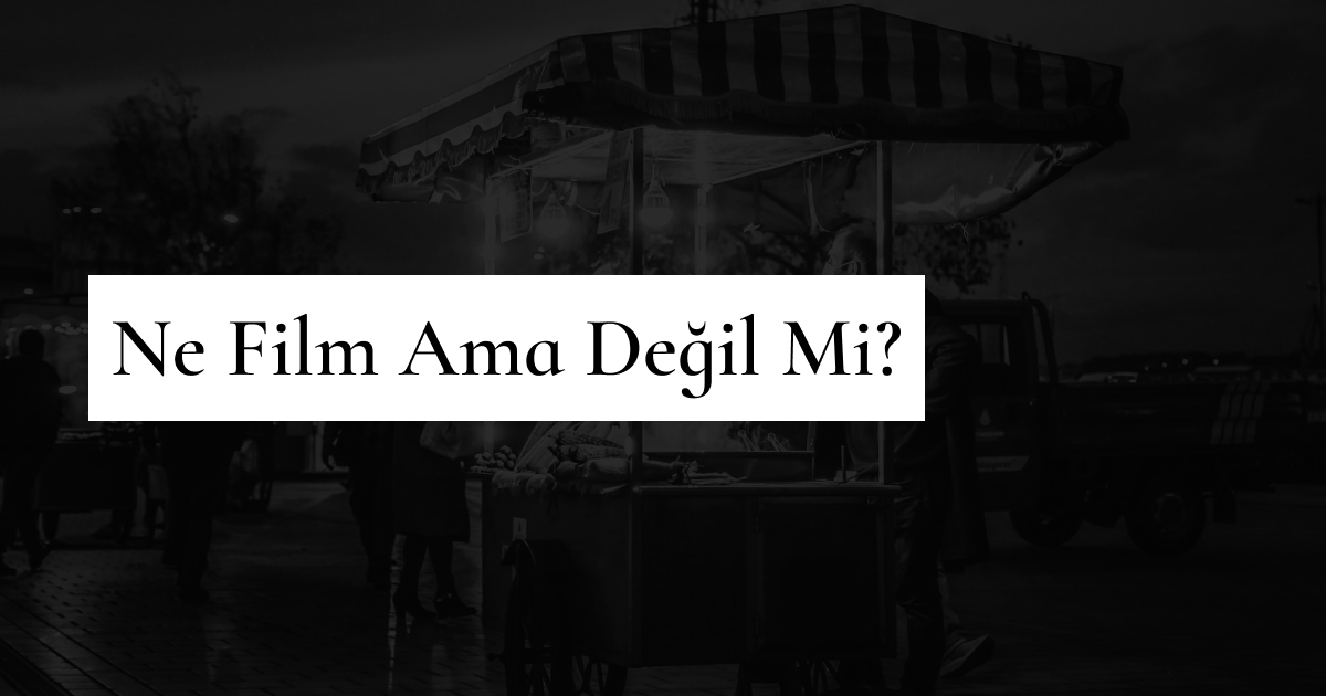 Ne Film Ama Değil mi?