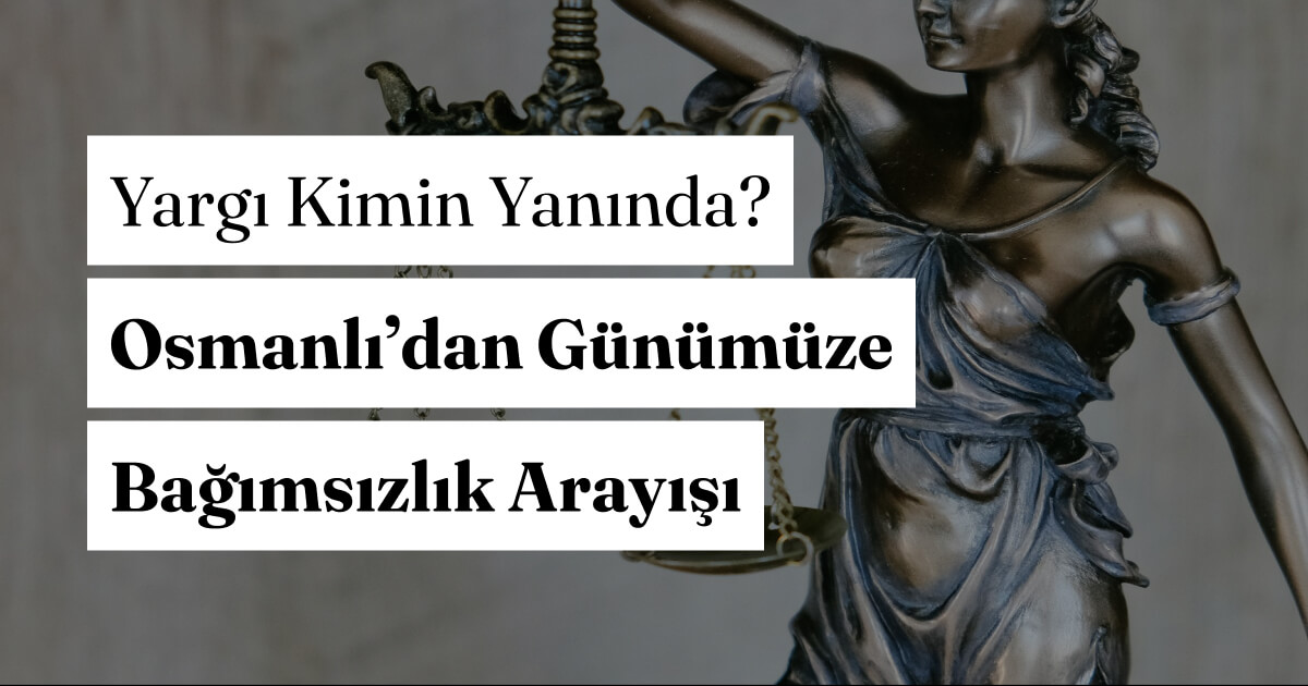 Yargı Kimin Yanında? Osmanlı’dan Günümüze Bağımsızlık Arayışı
